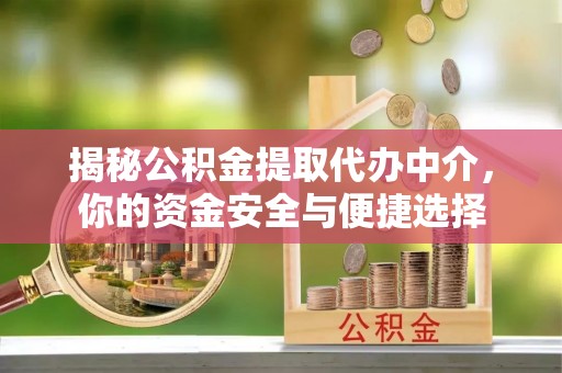 广平揭秘公积金提取代办中介，你的资金安全与便捷选择