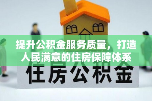 广平提升公积金服务质量，打造人民满意的住房保障体系
