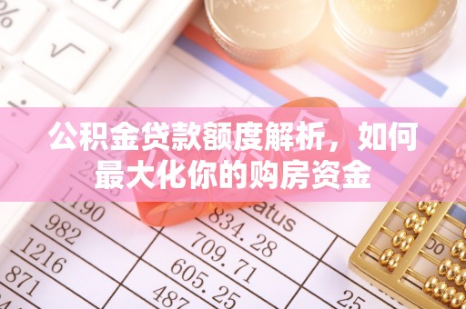 广平公积金贷款额度解析，如何最大化你的购房资金