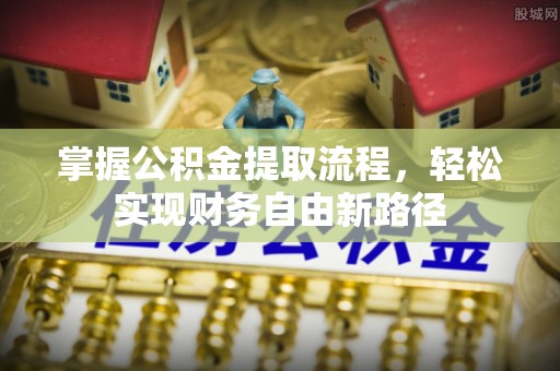 广平掌握公积金提取流程，轻松实现财务自由新路径