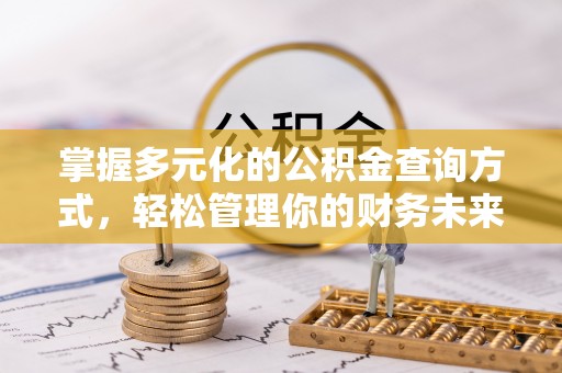 广平掌握多元化的公积金查询方式，轻松管理你的财务未来