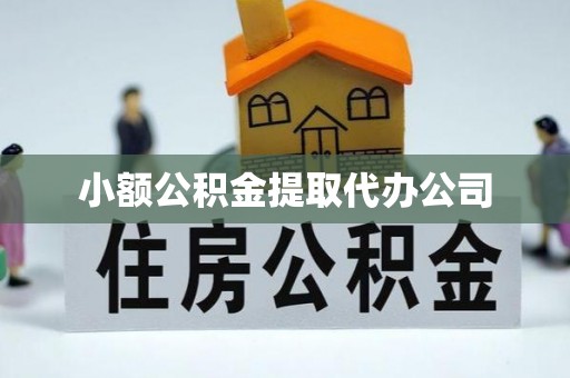 广平小额公积金提取代办公司